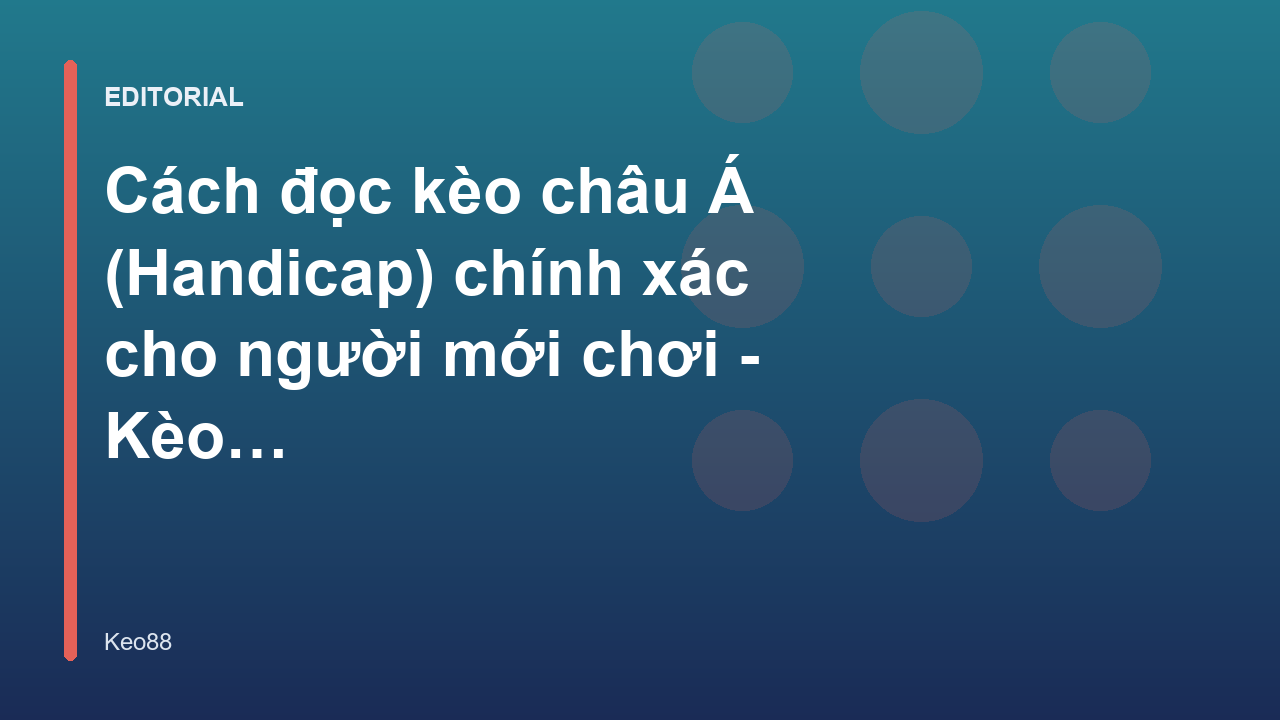 Hướng dẫn đọc kèo châu Á cho người mới