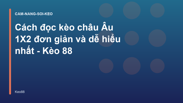 Cách đọc kèo châu Âu 1X2 đơn giản và dễ hiểu nhất - Kèo 88
