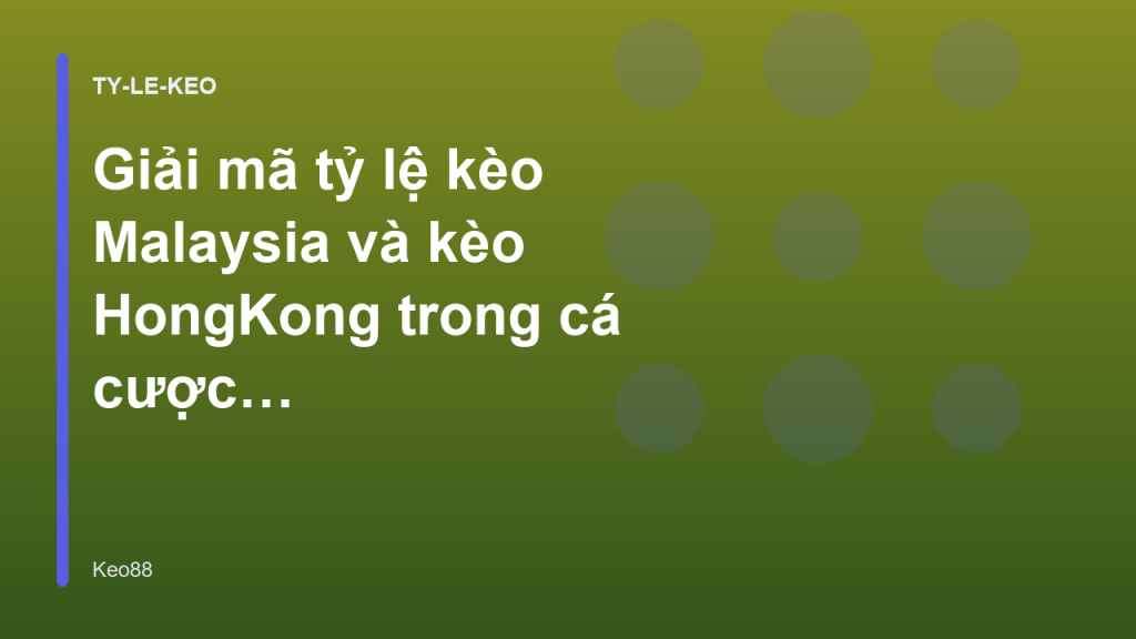 Giải mã tỷ lệ kèo Malaysia và kèo HongKong trong cá cược - Kèo 88