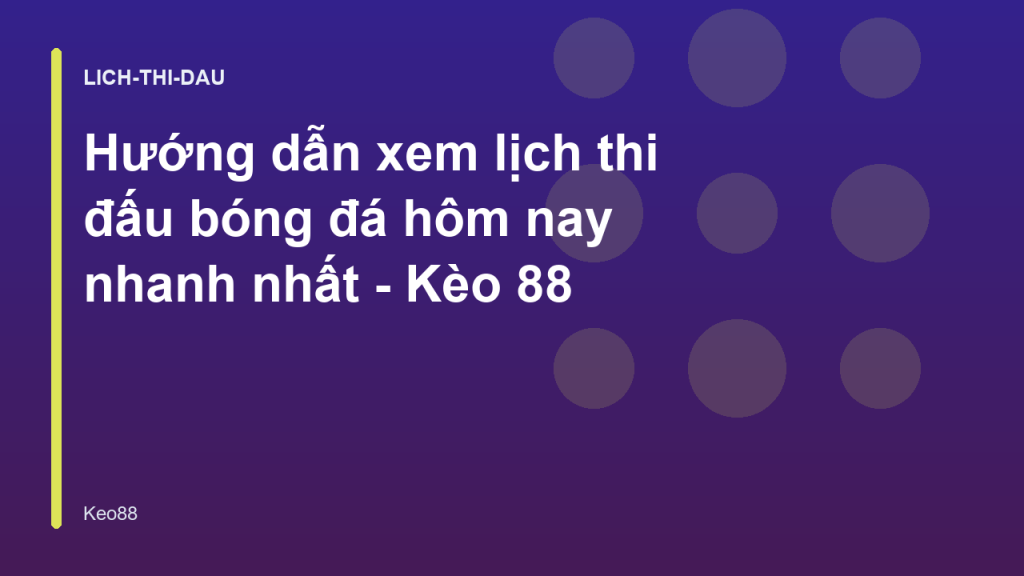 Hướng dẫn xem lịch thi đấu bóng đá hôm nay nhanh nhất - Kèo 88