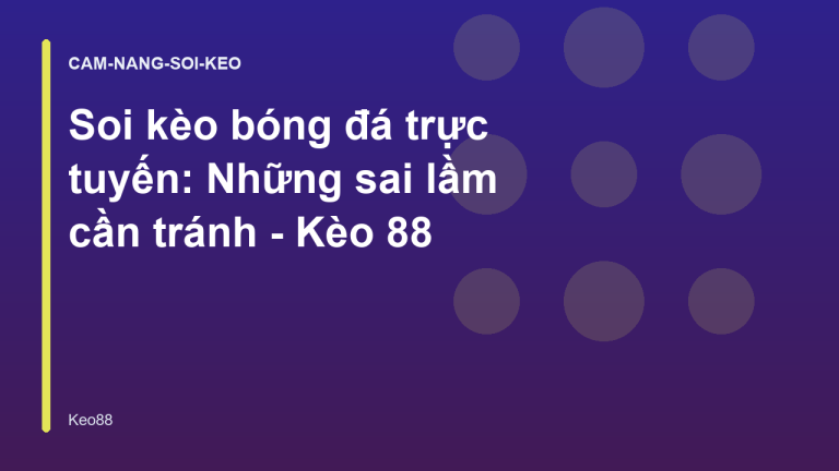 Soi kèo bóng đá trực tuyến: Những sai lầm cần tránh - Kèo 88